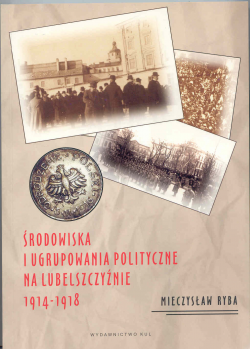Środowiska i ugrupowania polityczne na Lubelszczyźnie 1914 &#8211; 1918