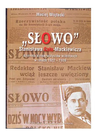 'Słowo' Stanisława Cata-Mackiewicza. Dziennik konserwatystów wileńskich w latach 1922 - 1939