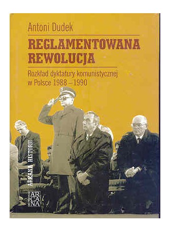 Reglamentowana rewolucja. Rozkład dyktatury komunistycznej w Polsce 1988-1990