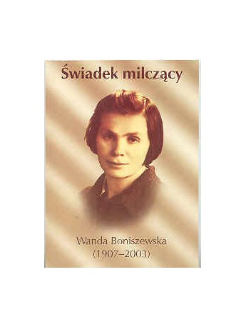 Świadek milczący. Wanda Boniszewska (1907-2003)