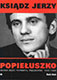 Ksiądz Jerzy Popiełuszko. Sługa Boży, patriota, męczennik 1947 -1984