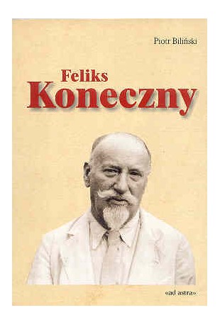 Feliks Koneczny (1862-1949). Życie i działalność