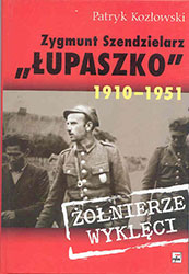 Zygmunt Szendzielarz &#8222;Łupaszko&#8221;. 1910&#8211;1951