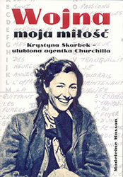 Wojna moja miłość. Krystyna Skarbek – ulubiona agentka Churchilla