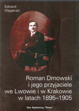 Roman Dmowski i jego przyjaciele we Lwowie i w Krakowie w latach 1895-1905