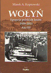 Wołyń. Epopeja polskich losów 1939-2013. Akt III