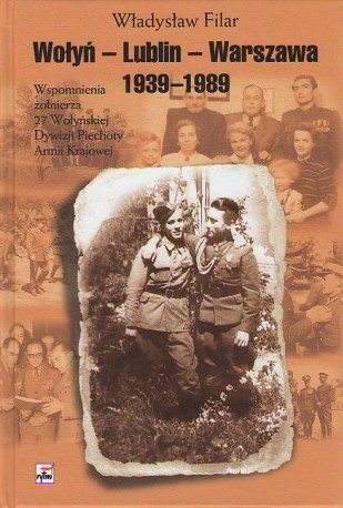 Wołyń &#8211; Lublin -Warszawa 1939-1989. Wspomnienia żołnierza 27. Wołyńskiej Dywizji Piechoty Armii Krajowej