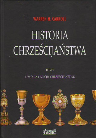 Historia Chrześcijaństwa. Tom V. Rewolta przeciw chrześcijaństwu