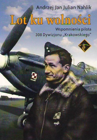 Lot ku wolności. Wspomnienia pilota 308 Dywizjonu &#8222;Krakowskiego'
