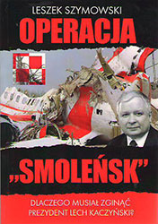 Operacja &#8222;Smoleńsk&#8221;. Dlaczego musiał zginąć prezydent Lech Kaczyński