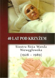 40 lat pod Krzyżem. Siostra Róża Wanda Niewęgłowska
