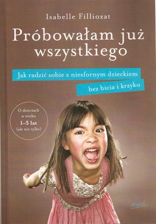 Próbowałam już wszystkiego. Jak radzić sobie z niesfornym dzieckiem bez bicia i krzyku