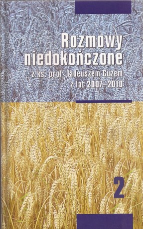 Rozmowy niedokończone z ks. prof. Tadeuszem Guzem z lat 2007-2010. tom2