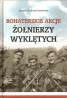 Bohaterskie akcje Żołnierzy Wyklętych