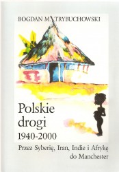Polskie drogi 1940 – 2000. Przez Syberię, Iran i Afrykę do Mancheste