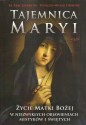 Tajemnica Maryi. Życie matki Bożej w niezwykłych objawieniach mistyków i świętych