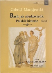  Baśń jak niedźwiedź. Polskie historie. Tom I. Audiobook. Czyta Grzegorz Braun
