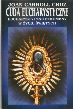 Cuda eucharystyczne. Eucharystyczne fenomeny w życiu świętych