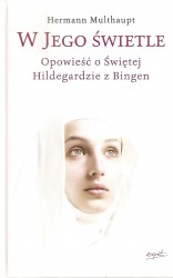 W Jego świetle. Opowieść o świętej Hildegardzie z Bingen