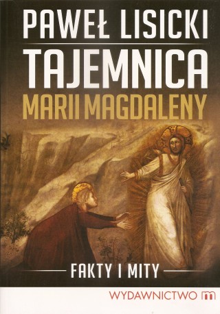 Tajemnica Marii Magdaleny. Fakty i mity