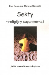 Sekty – religijny super market. Krótki poradnik psychologiczny