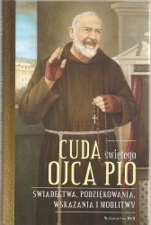Cuda świętego ojca Pio. Świadectwa, podziekowania, wskazania i modlitwy