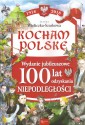 Kocham Polskę. Wydanie jubileuszowe 100 lat odzyskania Niepodległości