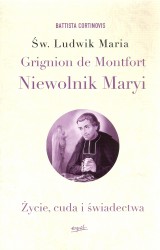 Św. Ludwik Maria Grignion de Montfort. Niewolnik Maryi, Życie, cuda i świadectwa