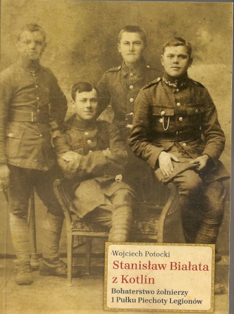Stanisław Białata z Kotlin. Bohaterstwo żołnierzy 1 Pułku Legionów