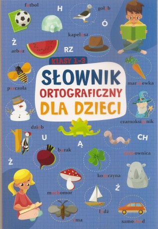 Słownik ortograficzny dla dzieci. Klasy 1 -3
