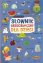 Słownik ortograficzny dla dzieci. Klasy 1 -3