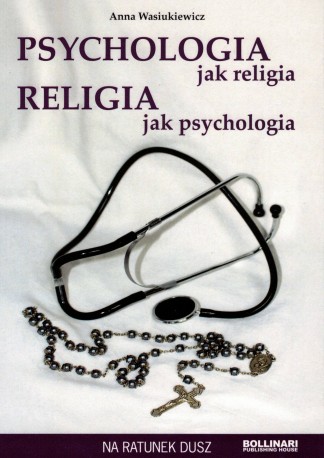 Psychologia jak religia. Religia jak psychologia