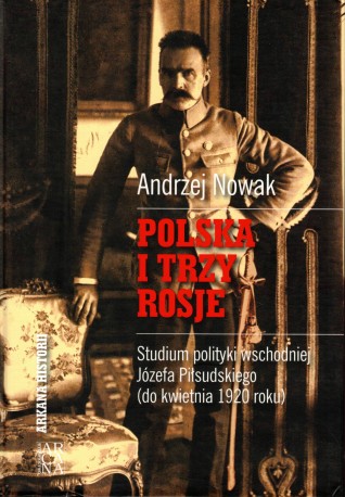 Polska i trzy Rosje. Studium polityki Józefa Piłsudskiego