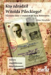 Kto zdradził Witolda Pileckiego? Nieznane fakty z ostatnich lat życia Rotmistrza