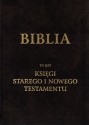 Biblia to jest Księgi Starego i Nowego Testamentu. Pismo Święte w przekładzie ks. Jakuba Wujka SJ