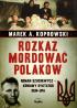Rozkaz mordować Polaków. Roman Szuchewycz - krwawy dyktator OUN-UPA