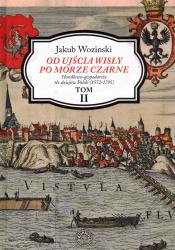 Od ujścia Wisły po Morze Czarne. Handlowo-gospodarcze tło dziejów Polski (1572 -1795) tom II
